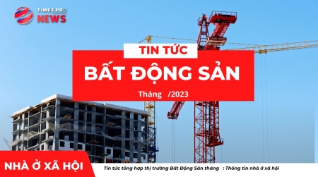 Tin tức bất động sản về nhà ở xã hội tháng 7 năm 2023