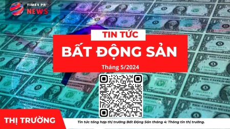 Tin tức tổng hợp giá cả thị trường bất động sản tháng 5 năm 2024