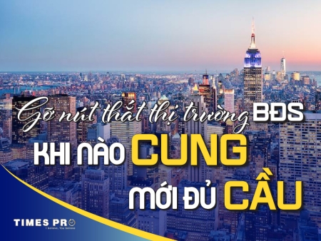 Gỡ Nút Thắt Thị Trường BĐS, Khi Nào Cung Mới Đủ Cầu?