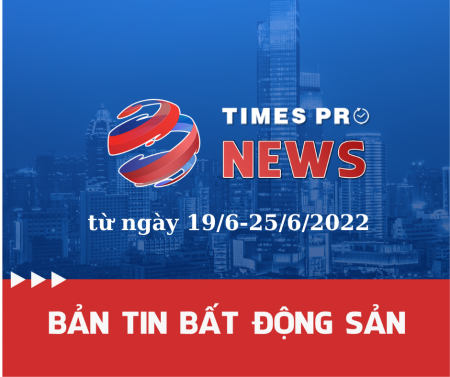 Tin tức tổng hợp thị trường bất động sản từ 19/6-25/6/2022
