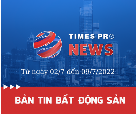 Tin tức tổng hợp thị trường bất động sản từ 02/7-09/7/2022