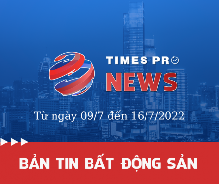Tin tức tổng hợp thị trường bất động sản từ 09/7-16/7/2022