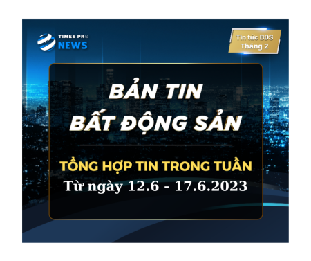 Tin tức bất động sản Times Pro tổng hợp từ 12.6 đến 17.6.2023